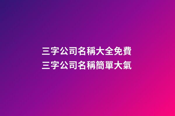 三字公司名稱大全免費 三字公司名稱簡單大氣-第1張-公司起名-玄機派